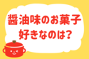 しょうゆ味のお菓子で何が好き？＜回答数 36,935票＞【教えて！ みんなの衣食住「みんなの暮らし調査隊」結果発表 第165回】