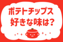 ポテトチップス、好きな味は？＜回答数 36,616票＞【教えて！ みんなの衣食住「みんなの暮らし調査隊」結果発表 第168回】