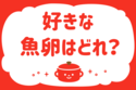 好きな魚卵はどれ？＜回答数 36,117票＞【教えて！ みんなの衣食住「みんなの暮らし調査隊」結果発表 第189回】