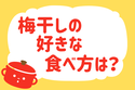 梅干しの好きな食べ方は？＜回答数 17,482票＞【教えて！ みんなの衣食住「みんなの暮らし調査隊」結果発表 第190回】