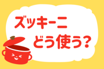 「みんなの暮らし調査隊」今日の質問は「ズッキーニ、どう使う？」。さてみなさんの回答は…？