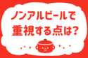 ノンアルビールで重視する点は？＜回答数 20,588票＞【教えて！ みんなの衣食住「みんなの暮らし調査隊」結果発表 第210回】