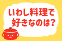 いわし料理で好きなのは？＜回答数  12,909票＞【教えて！ みんなの衣食住「みんなの暮らし調査隊」結果発表 第215回】