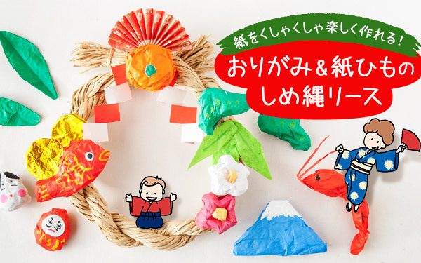 紙をくしゃくしゃ楽しく作れる！　おりがみ&紙ひものしめ縄リース【おうちで季節イベント お手軽アートレシピ Vol.28】