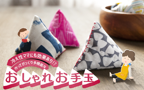 冷え性ママにも効果あり⁉　作ってびっくり多機能なおしゃれお手玉【昔ながらが”今”楽しい！レトロアートレシピ Vol.3】