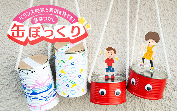 バランス感覚と自信を育てる！　昔なつかし缶ぽっくり【昔ながらが”今”楽しい！レトロアートレシピ Vol.7】