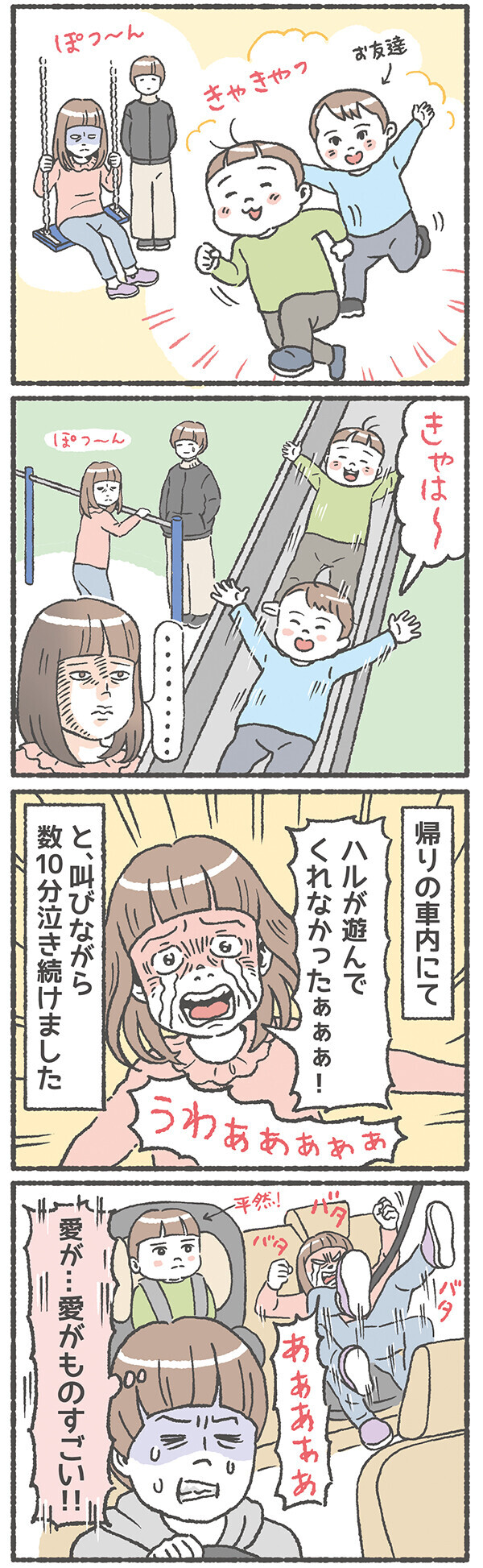 お友だちと遊ぶと、ムギはぽつーん。帰りの車内にて、「ハルが遊んでくれなかったぁぁぁ」と、叫びながら数10分泣き続けました。愛が…愛がものすごい！