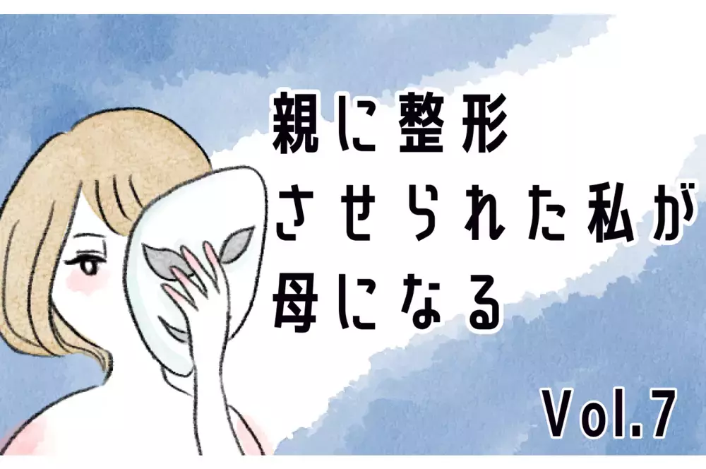 「みんな、あなたを見下してる」母はいつも他人のせいにして私を責める【親に整形させられた私が、母になる Vol.7】