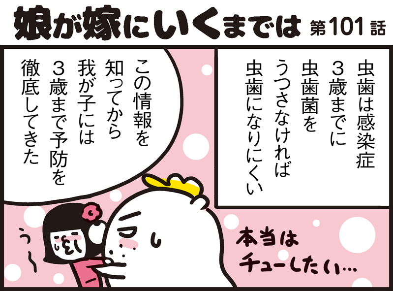 ３歳まで虫歯予防を徹底！　子どもの虫歯ゼロを目指した顛末は…!?　【パパン奮闘記 ～娘が嫁にいくまでは～ 第101話】