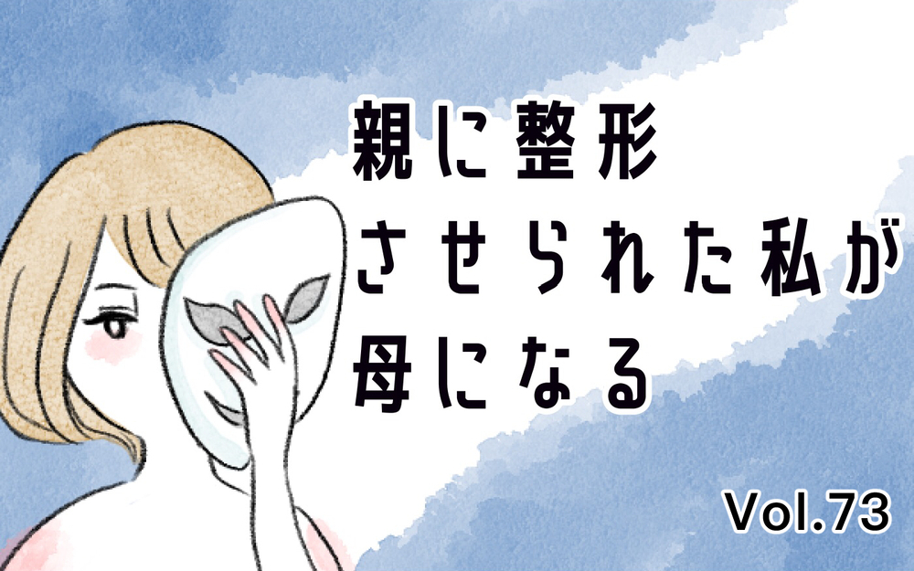 育児は「正解」と「間違い」の2択だと思ってた…夫が教えてくれた子育てのグレー【親に整形させられた私が、母になる Vol.73】