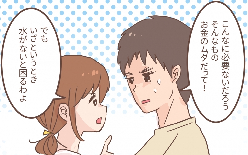 お金のムダと言い張る夫にイラッ！もしもの備えは必要ない!?／防災意識の低い夫（1）【うちのダメ夫 まんが】