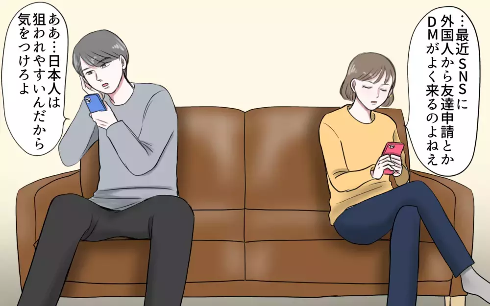 この女…誰なの？ 夫がやりとりしている相手を見つけたけれど／夫と国際ロマンス詐欺（2）【夫婦の危機 まんが】