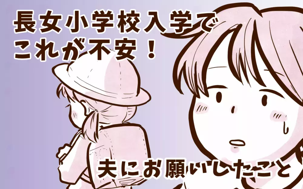 助けて夫！　長女の小学校入学、不安でたまらないのは…【チッチママ＆塩対応旦那さんの胸キュン子育て 第116話】