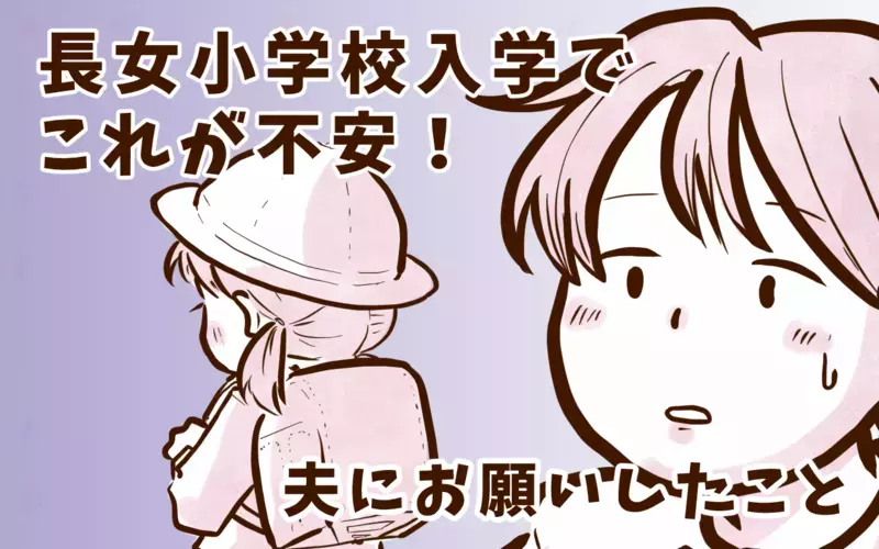助けて夫！　長女の小学校入学、不安でたまらないのは…【チッチママ＆塩対応旦那さんの胸キュン子育て 第116話】