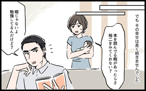 「産後すぐ復帰する人もいるんでしょ？」夫の言い分に反論できない…！／拓実の場合（１）