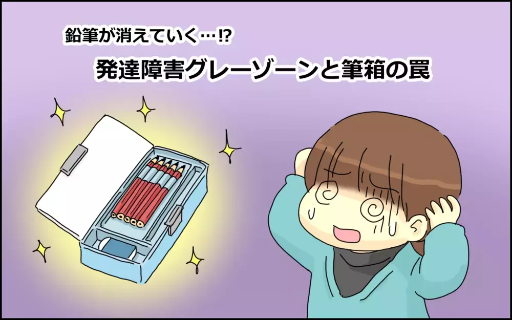 鉛筆が消えていく…!? 発達障がいグレーゾーンと診断された娘と「筆箱の罠」【たんこんちは　ボロボロゆかい Vol.28】