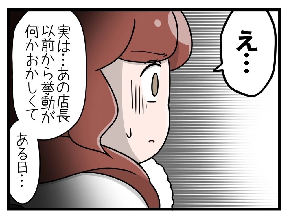 狙われているのは一体誰？ 女性スタッフの意味深発言にゾッ！【行きつけのお店の店長がストーカー？ Vol.10】
