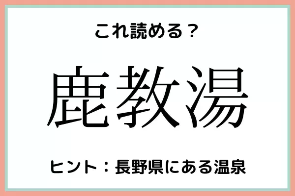 「鹿教湯」＝「しかきょうゆ」じゃないの…？読めたらスゴイ！《温泉の難読漢字》4選