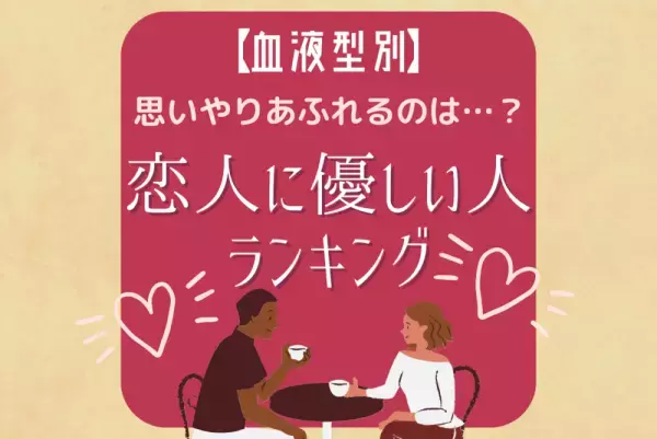 思いやりあふれるのは…？【血液型別】恋人に優しい人ランキング
