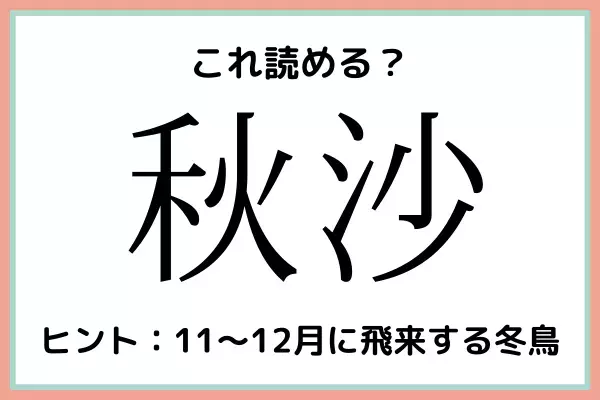 「秋沙」＝「あきしゃ」…？読めたらスゴイ！《難読漢字》4選