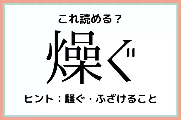 「燥ぐ」って何て読むっけ…？読めたらスゴイ！《難読漢字》4選