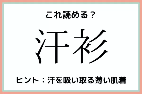 「汗衫」＝「かんさい」…？読めたらスゴイ！《難読漢字》4選