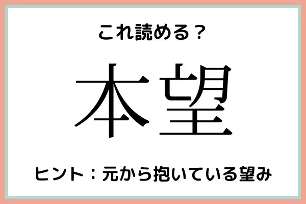 「本望」＝「ほんぼう」…？読めたらスゴイ！《難読漢字》4選