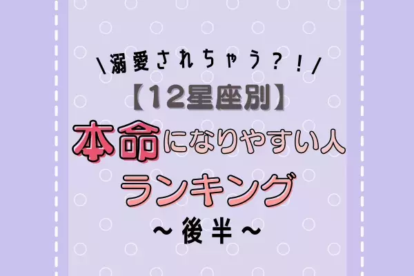 【12星座別】溺愛されちゃう！？“本命になりやすい人”ランキング｜後編
