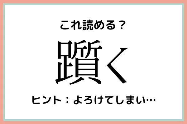 「躓く」＝「ひざまずく」じゃないよ！知っておきたい《漢字の読み方》まとめ