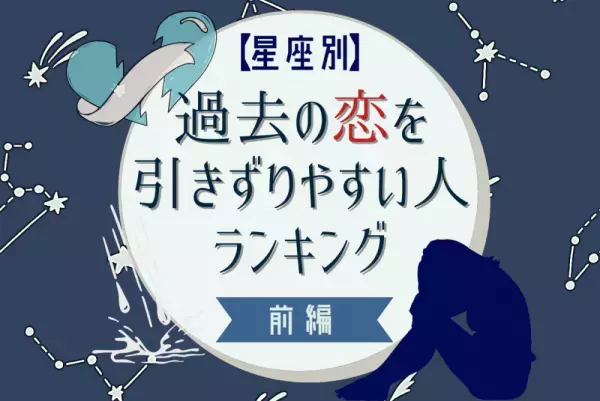 ナイーブになるかも？【星座別】過去の恋を引きずりやすい人ランキング｜前編
