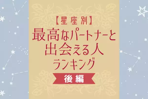 運命の相手は存在する…！？【星座別】最高なパートナーと出会える人ランキング｜後編