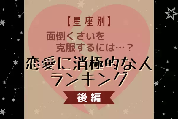 面倒くさいを克服するには…？【星座別】恋愛に消極的な人ランキング｜後編