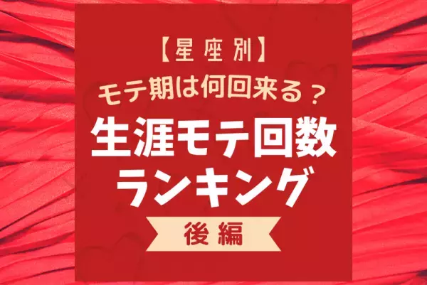 【12星座別】あなたのモテ期は何回来る？「生涯モテ回数」ランキング｜後編