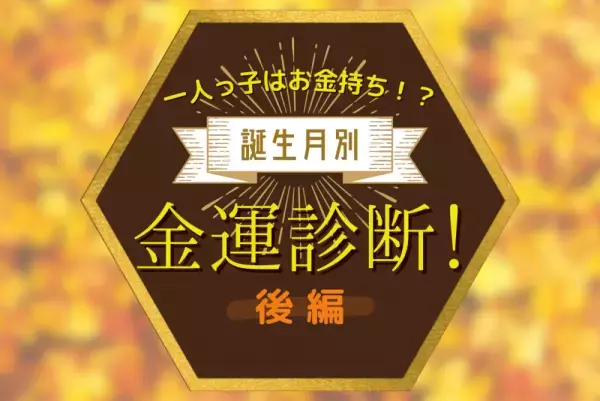 一人っ子はお金持ち！？誕生月別【金運】診断！後編