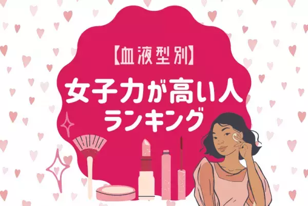 意外と愛嬌たっぷりかも…！？【血液型別】女子力が高い人ランキング