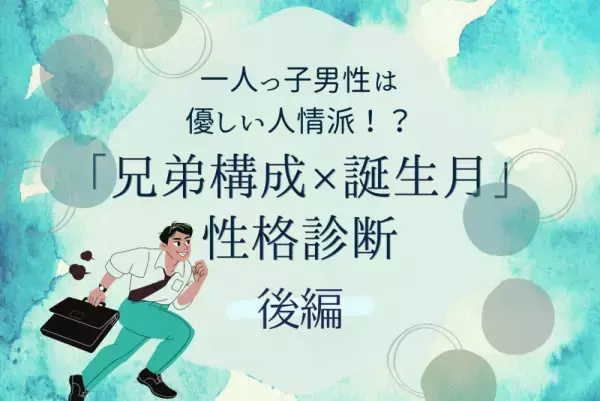 一人っ子男性は優しい人情派！？【兄弟構成×誕生月】の性格診断！後編