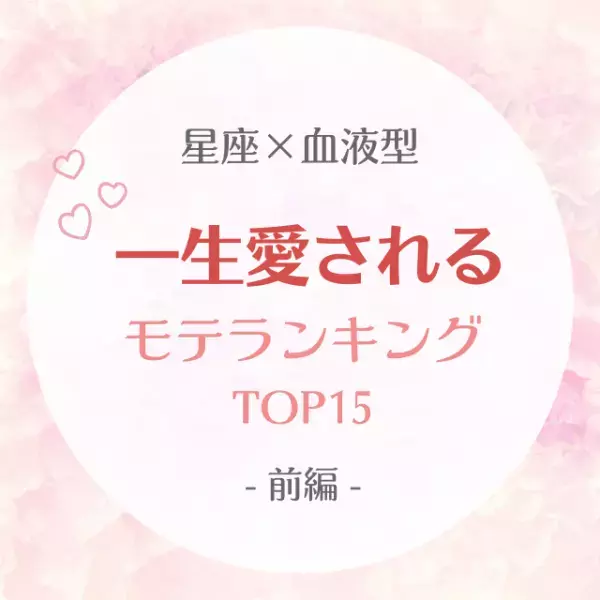 【星座×血液型】一生愛されるモテランキングTOP15｜前編