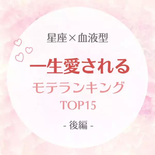 【星座×血液型】一生愛されるモテランキングTOP15｜後編