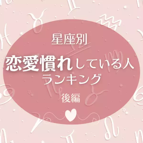 意外と魔性さん！？【星座別】恋愛慣れしている星座ランキング｜後編