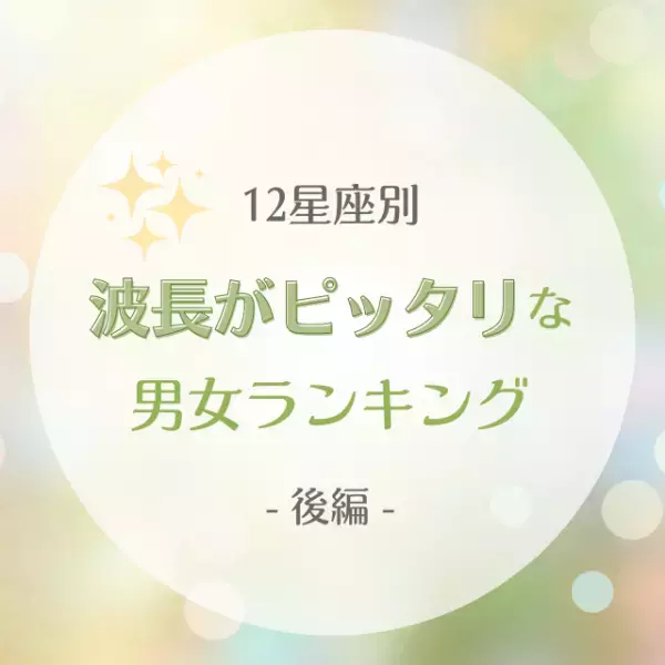 【星座別】波長がピッタリな男女ランキング｜後編