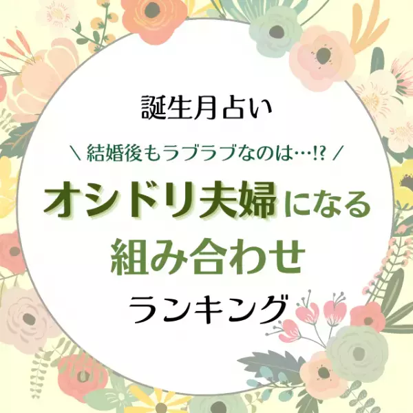 結婚後もラブラブなのは…！？【誕生月占い】オシドリ夫婦になる組み合わせランキング