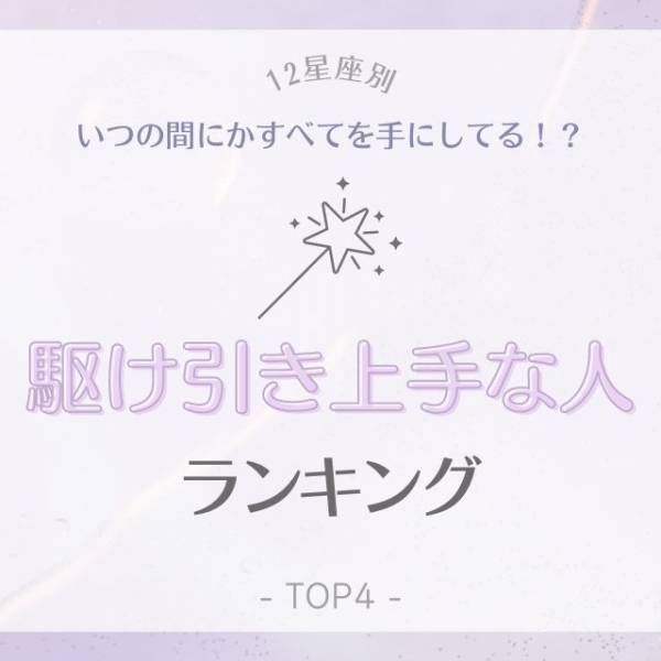 「いつの間にかすべてを手にしてる！？」【星座別】駆け引き上手な人ランキング TOP4