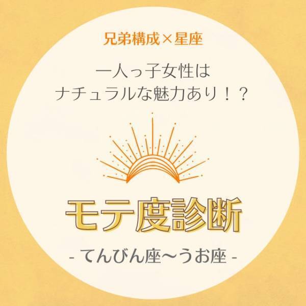 一人っ子女性はナチュラルな魅力あり！？【兄弟構成×星座】のモテ度診断｜てんびん座～うお座