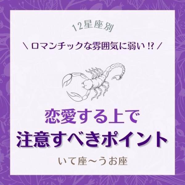 ロマンチックな雰囲気に弱い！？【星座別】恋愛する上で”注意すべきポイント”｜いて座〜うお座