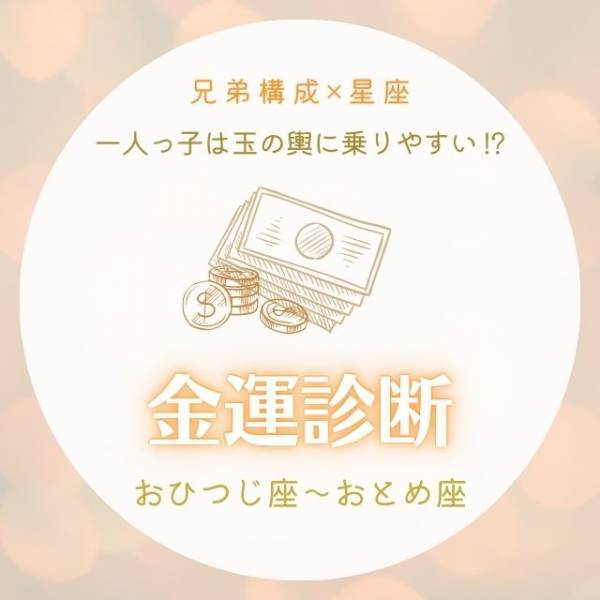 一人っ子女性は玉の輿に乗りやすい！？【兄弟構成×星座】の金運診断｜おひつじ座～おとめ座