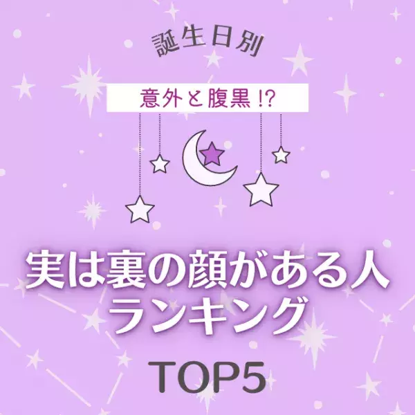 意外と腹黒！？【誕生日別】実は裏の顔がある人ランキングTOP5