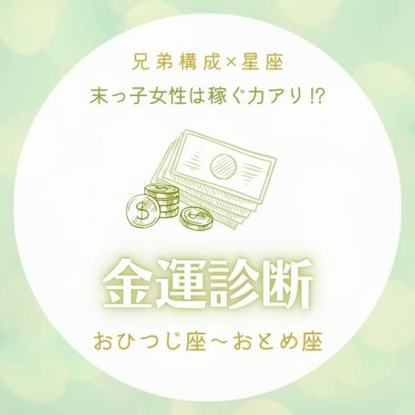 末っ子女性は稼ぐ力アリ！？【兄弟構成×星座】の金運診断｜おひつじ座～おとめ座