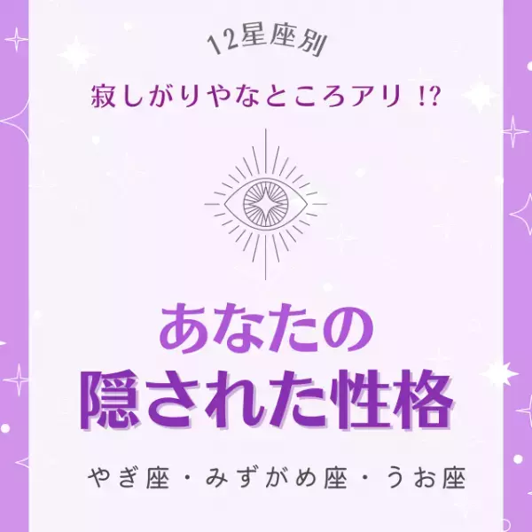 寂しがりやなところアリ！？【星座別】あなたの“隠された性格”診断｜やぎ座・みずがめ座・うお座