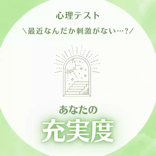 最近なんだか刺激がない…？【心理テスト】でわかる！あなたの”充実度”は？