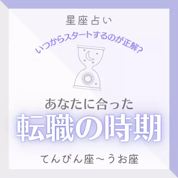 いつからスタートするのが正解？【12星座別】あなたに合った「転職の時期」って？｜てんびん座～うお座